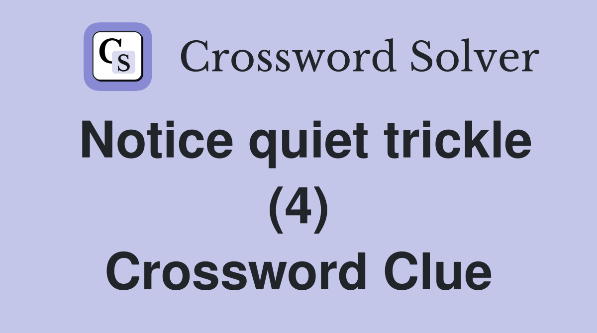 Notice quiet trickle (4) Crossword Clue