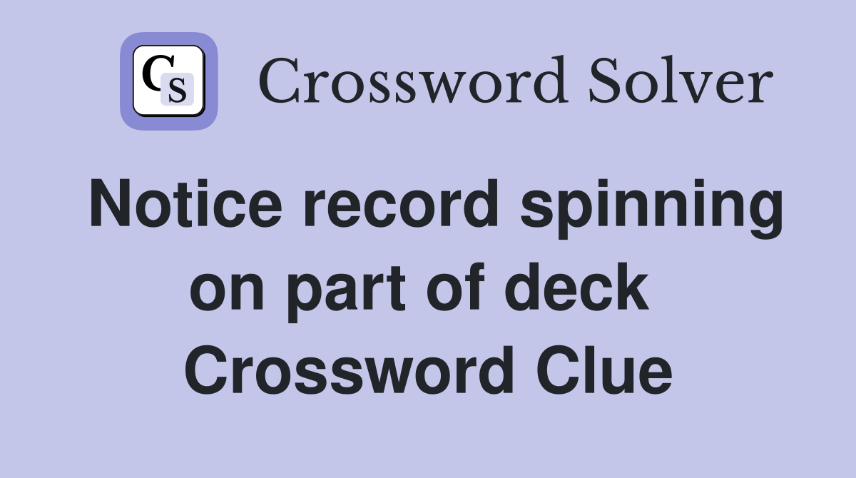 Notice record spinning on part of deck  Crossword Clue