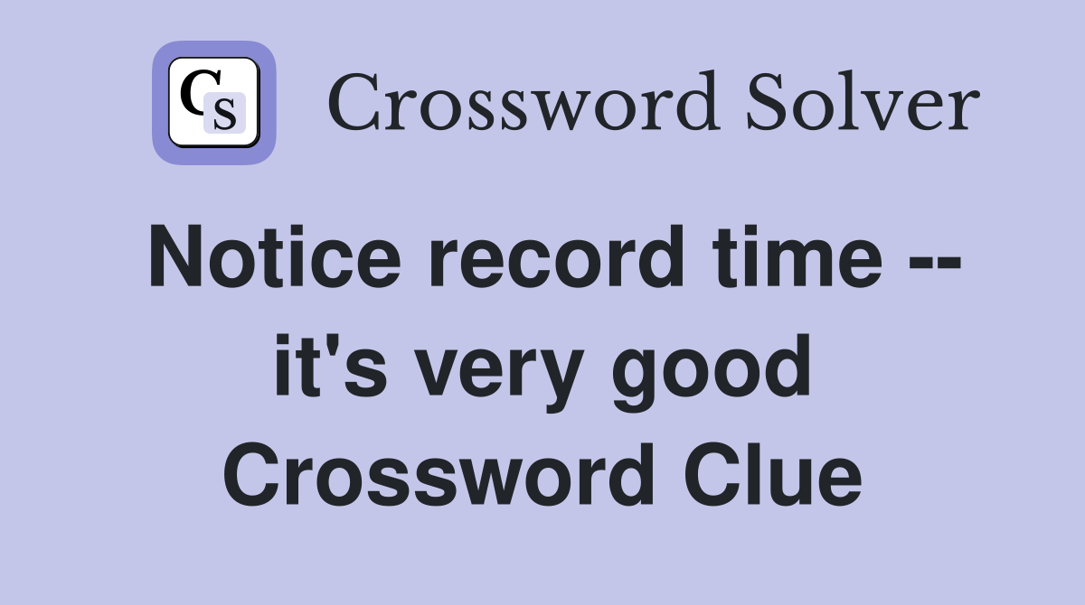 Notice record time -- it's very good Crossword Clue