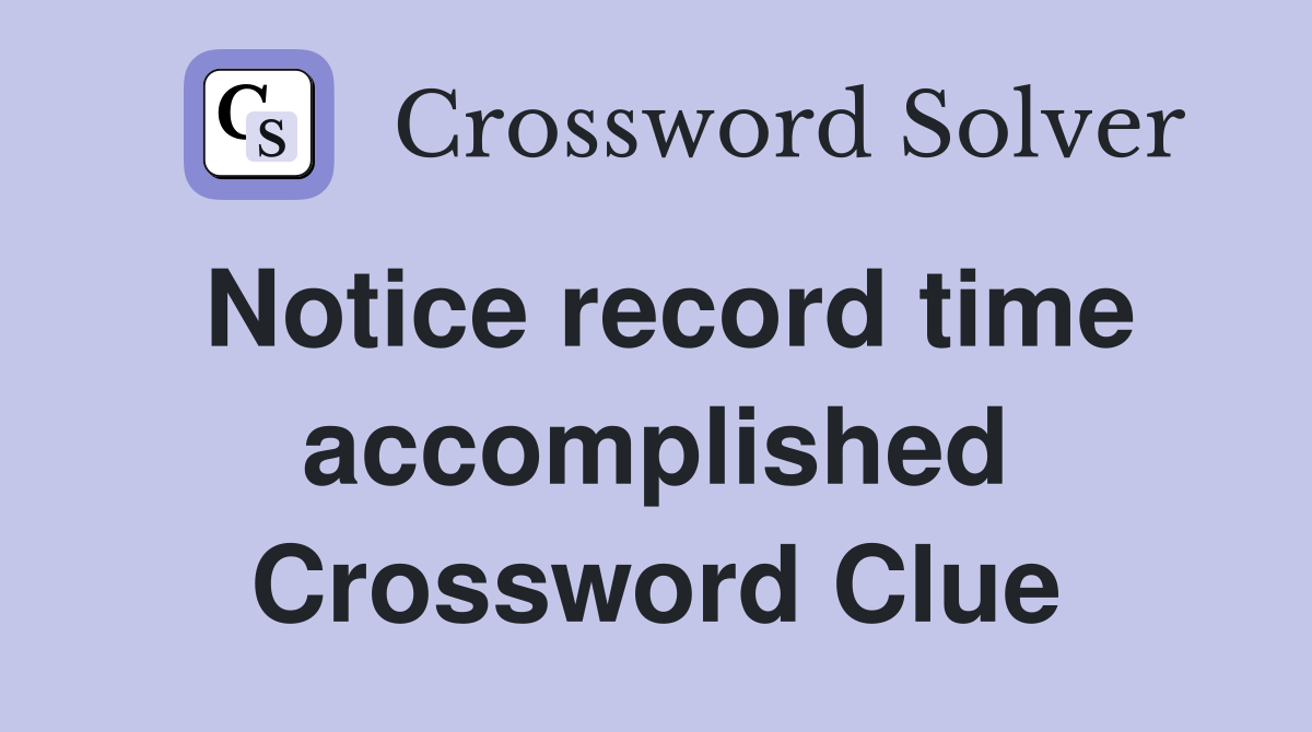 Notice record time accomplished Crossword Clue