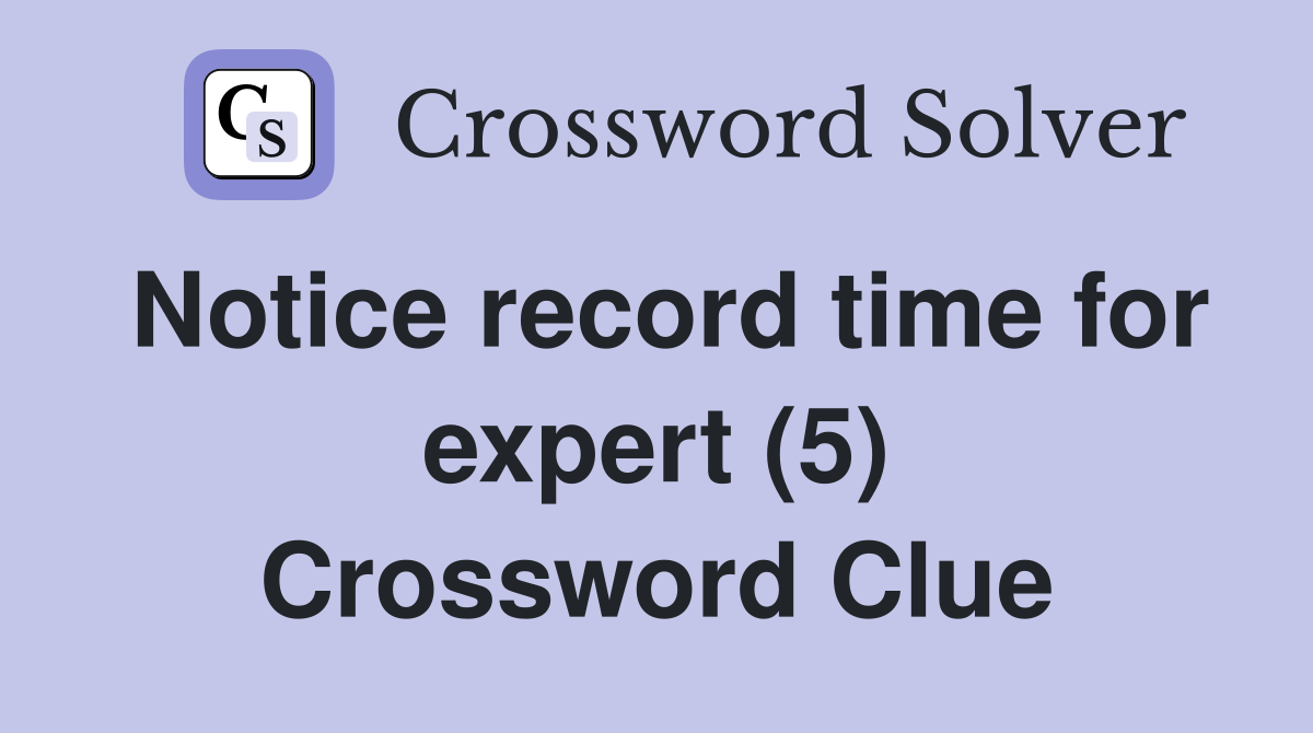 Notice record time for expert (5) Crossword Clue