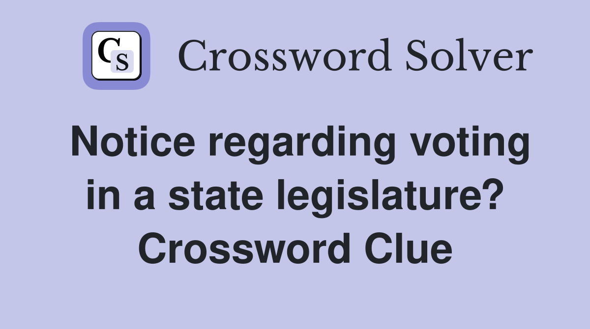 Notice regarding voting in a state legislature? Crossword Clue
