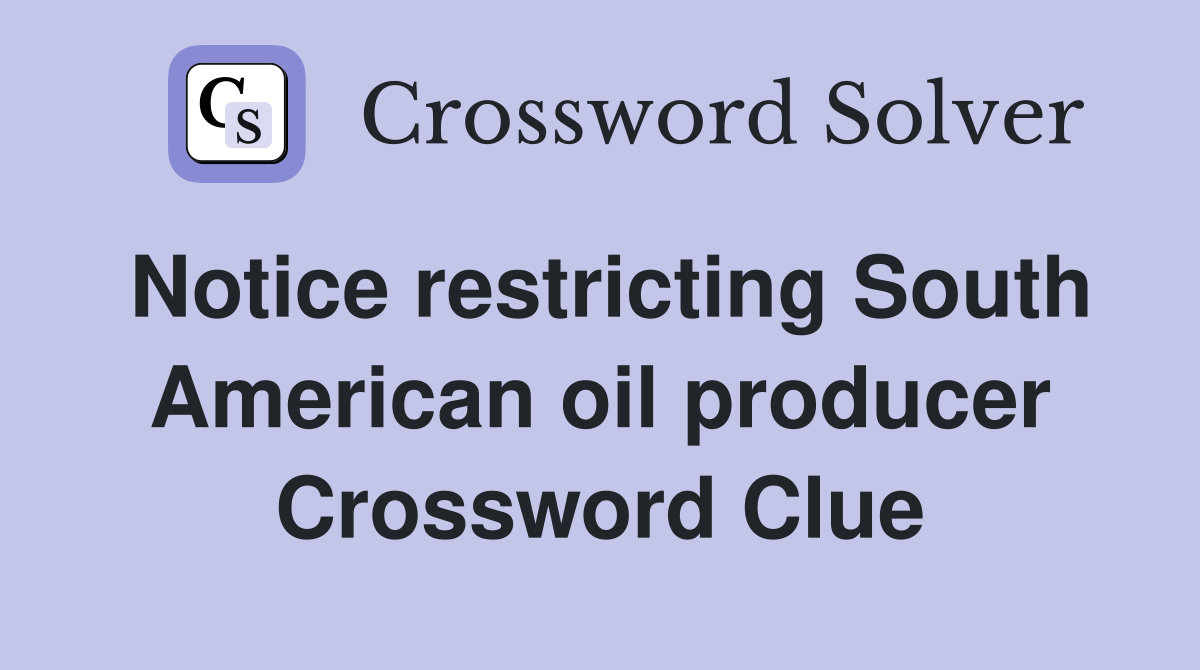 Notice restricting South American oil producer Crossword Clue