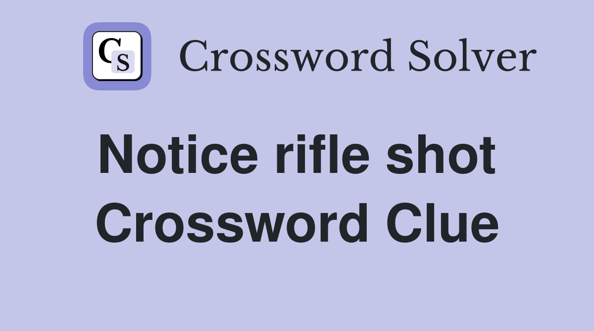 Notice rifle shot  Crossword Clue