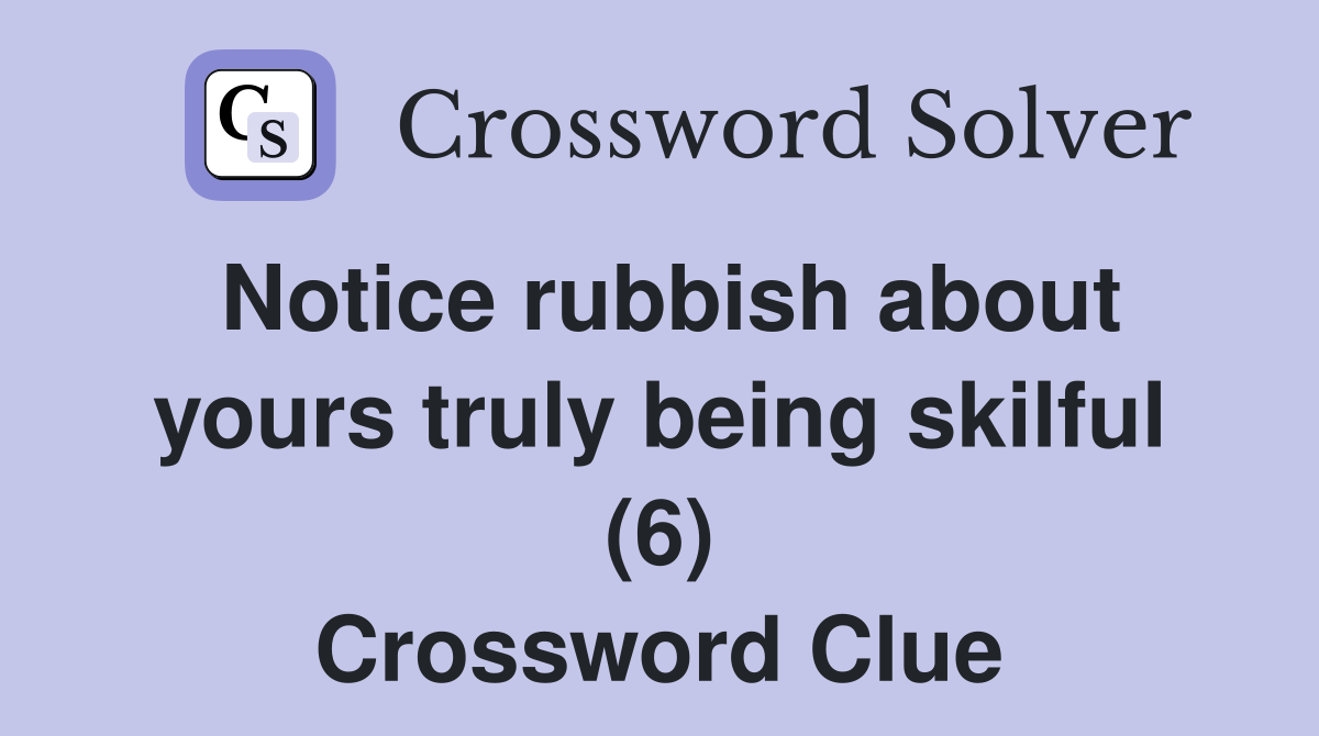 Notice rubbish about yours truly being skilful (6) Crossword Clue