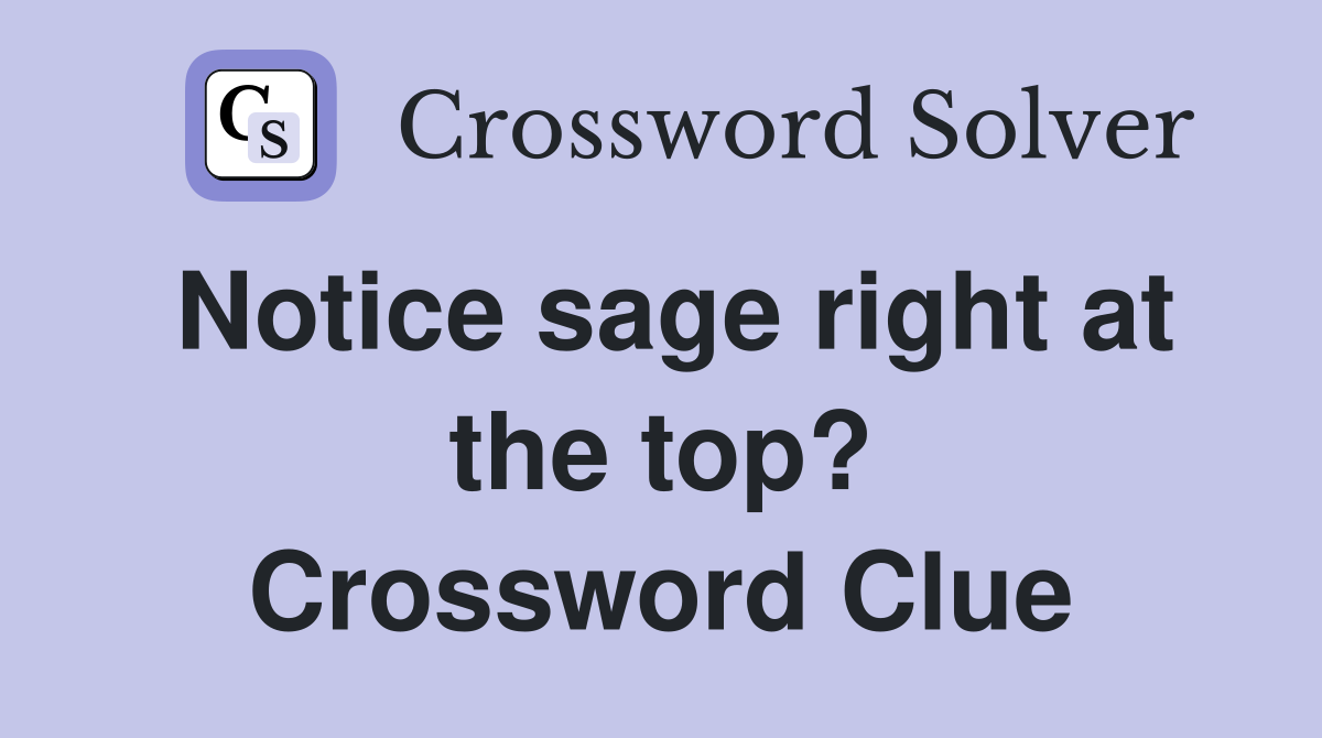 Notice sage right at the top? Crossword Clue