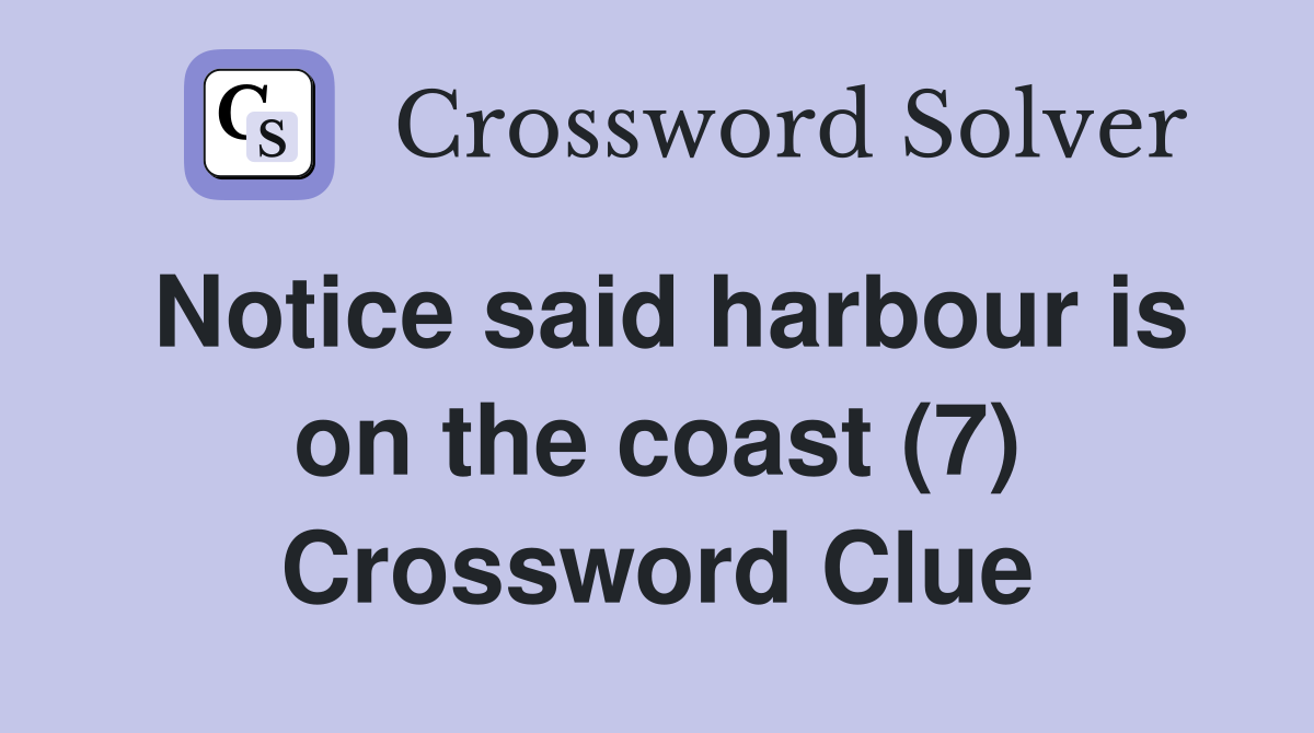 Notice said harbour is on the coast (7) Crossword Clue