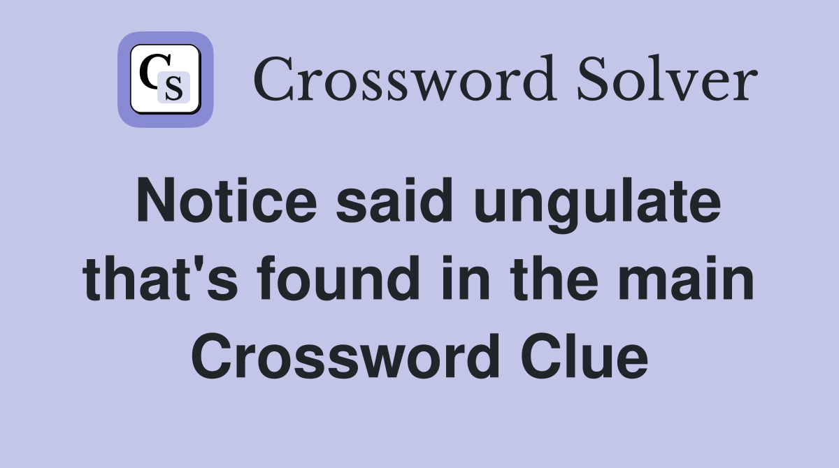 Notice said ungulate that's found in the main Crossword Clue
