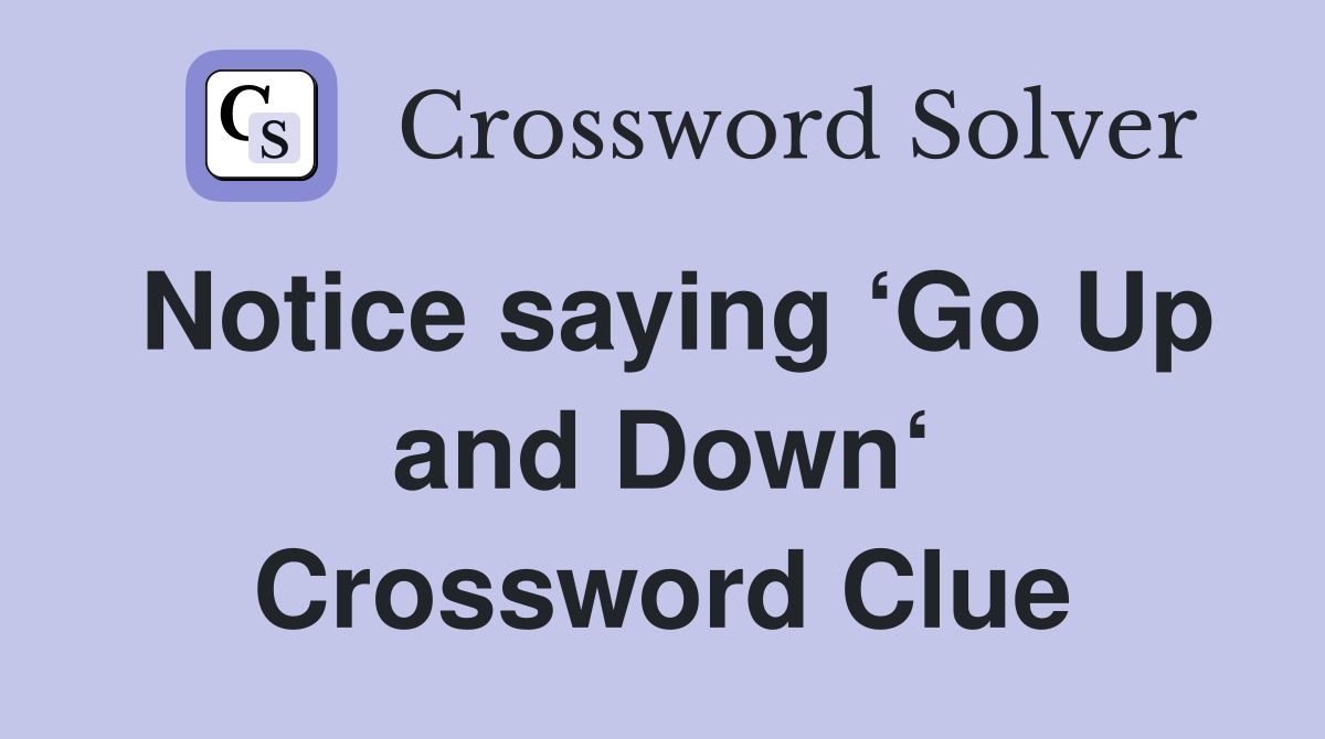 Notice saying ‘Go Up and Down‘ Crossword Clue