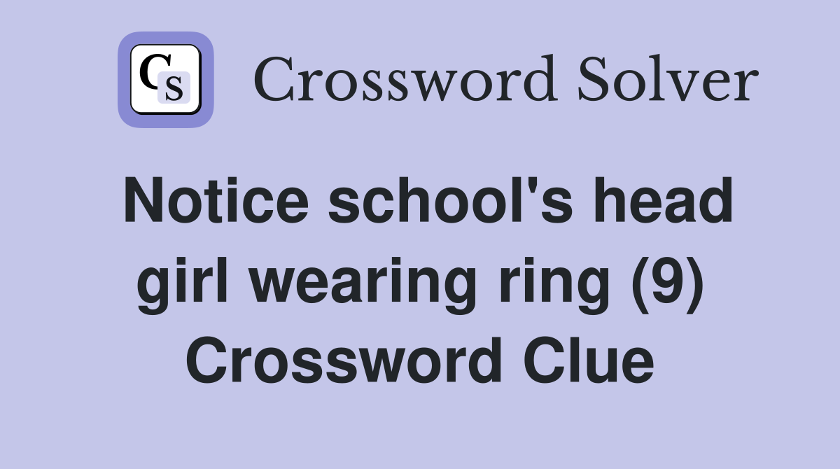 Notice school's head girl wearing ring (9) Crossword Clue