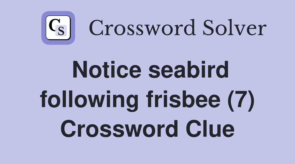 Notice seabird following frisbee (7) Crossword Clue