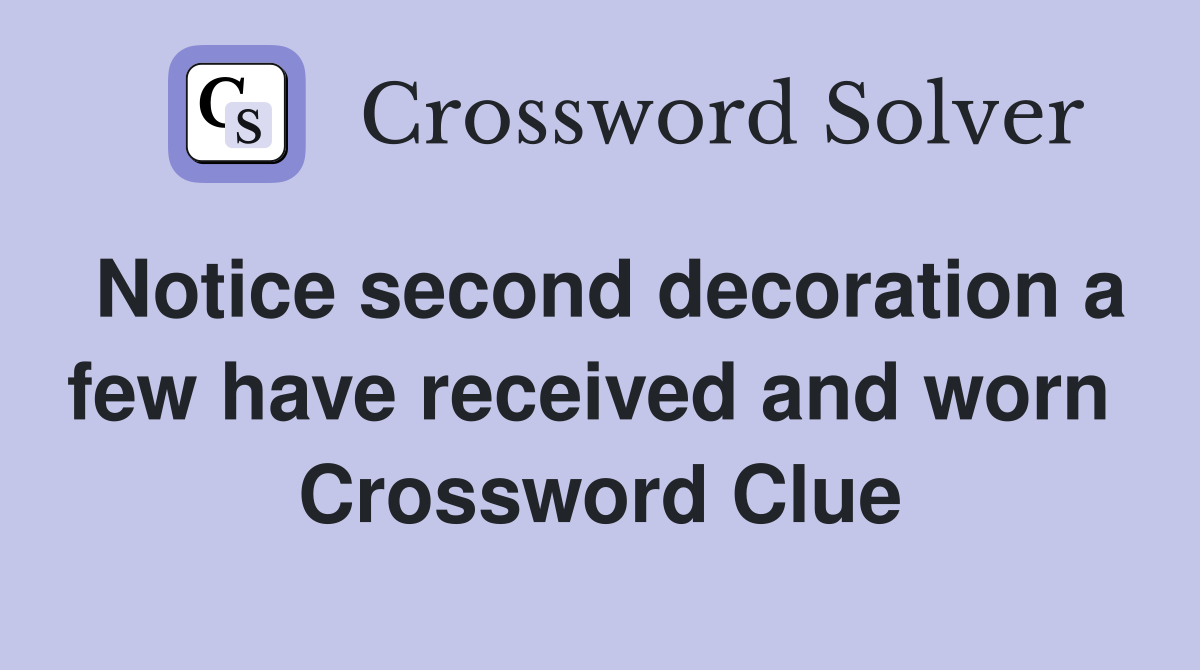 Notice second decoration a few have received and worn  Crossword Clue