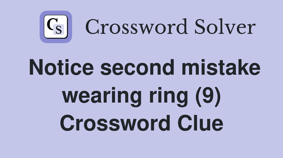 Notice second mistake wearing ring (9) Crossword Clue