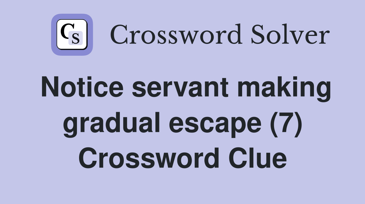 Notice servant making gradual escape (7) Crossword Clue