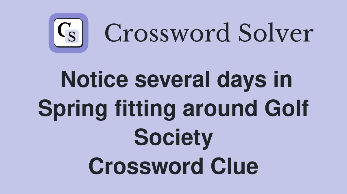 Notice several days in Spring fitting around Golf Society Crossword Clue