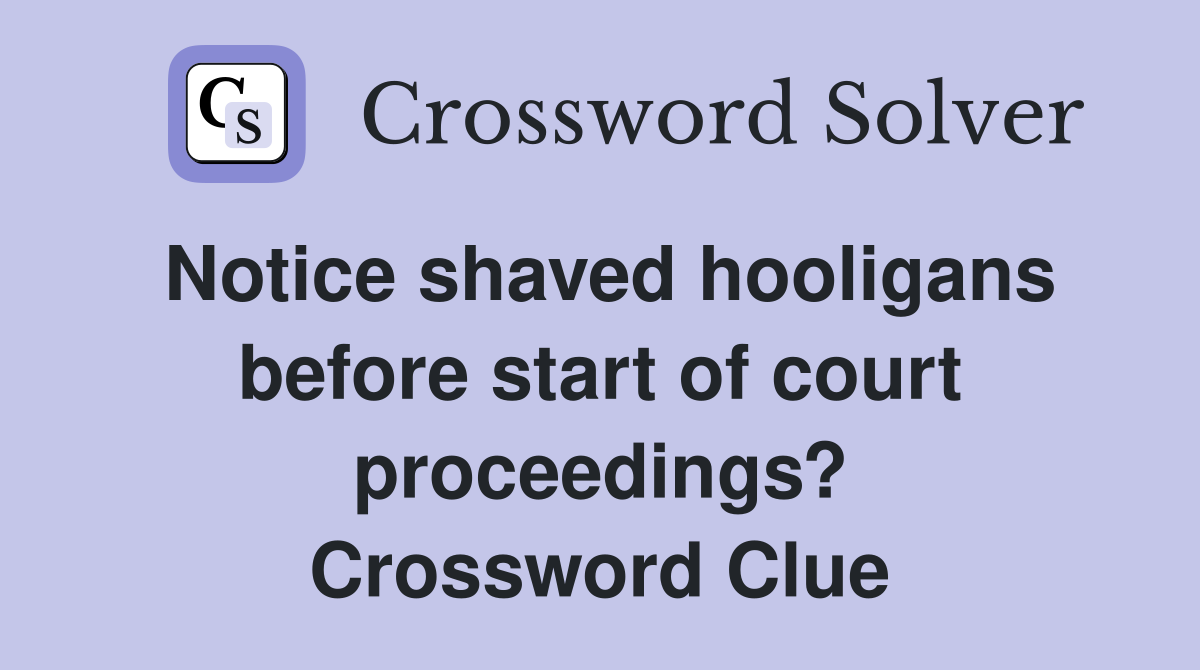 Notice shaved hooligans before start of court proceedings? Crossword Clue