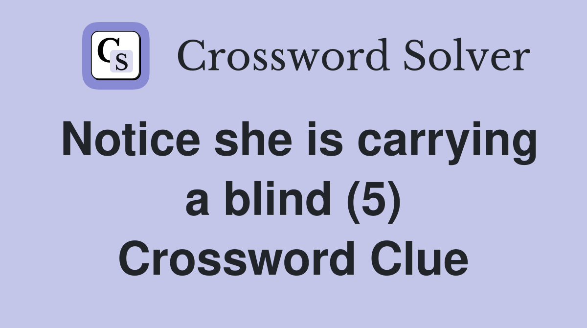 Notice she is carrying a blind (5) Crossword Clue