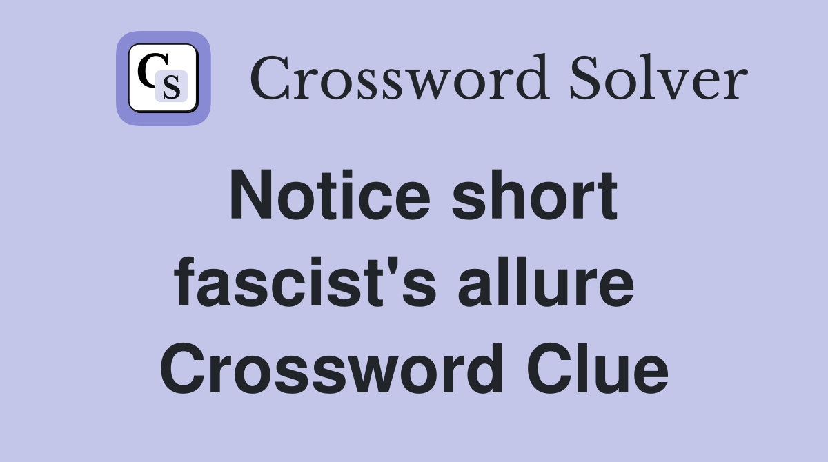 Notice short fascist's allure  Crossword Clue