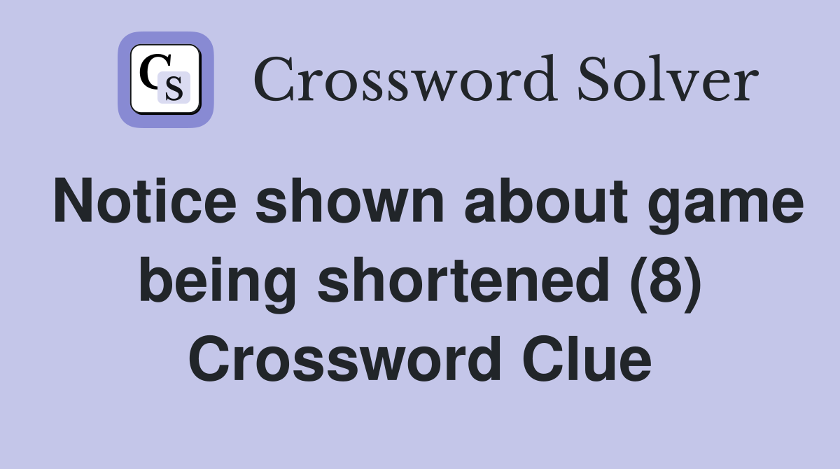 Notice shown about game being shortened (8) Crossword Clue