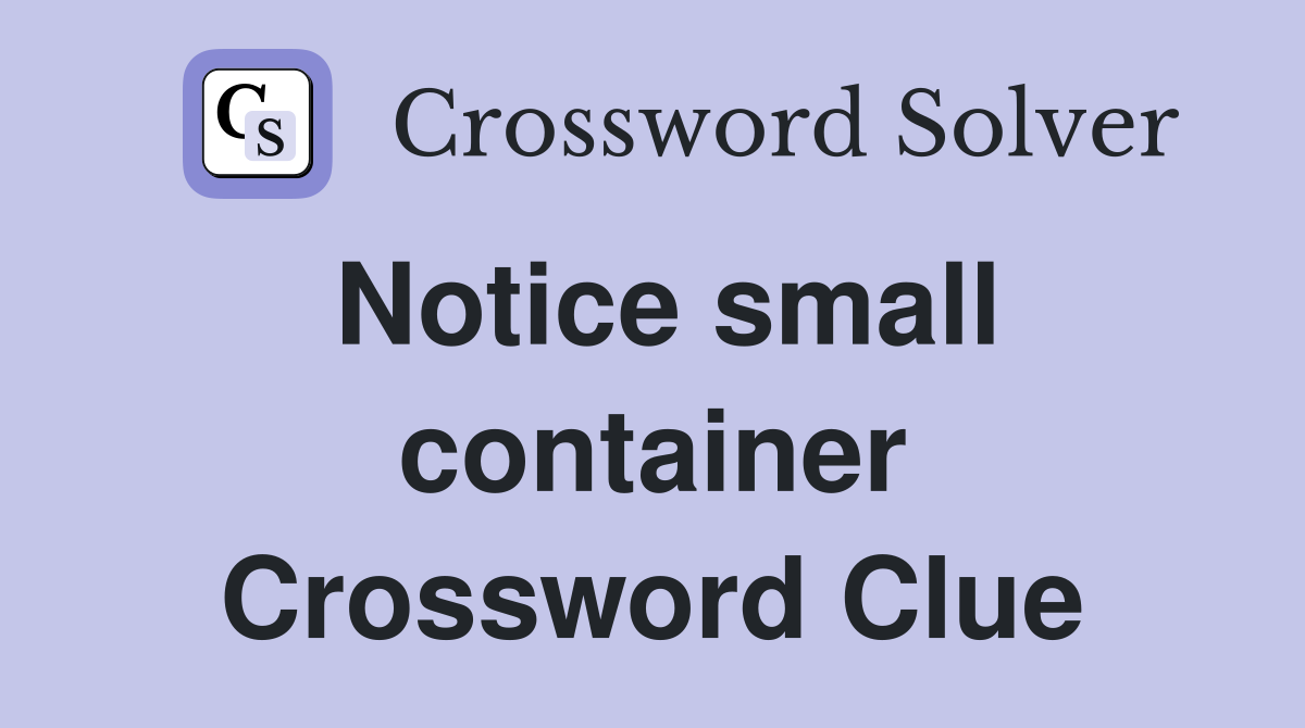 Notice small container Crossword Clue