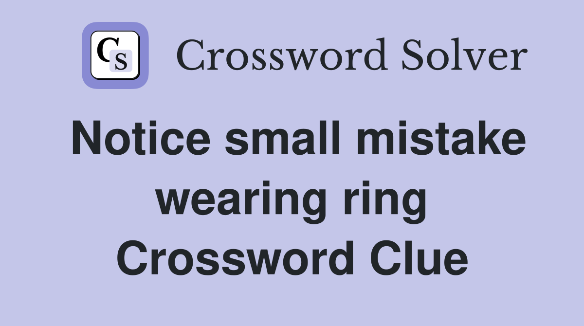 Notice small mistake wearing ring Crossword Clue