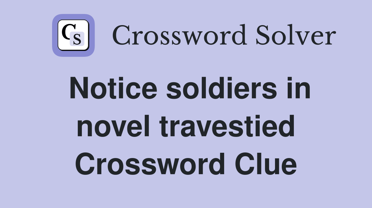 Notice soldiers in novel travestied Crossword Clue
