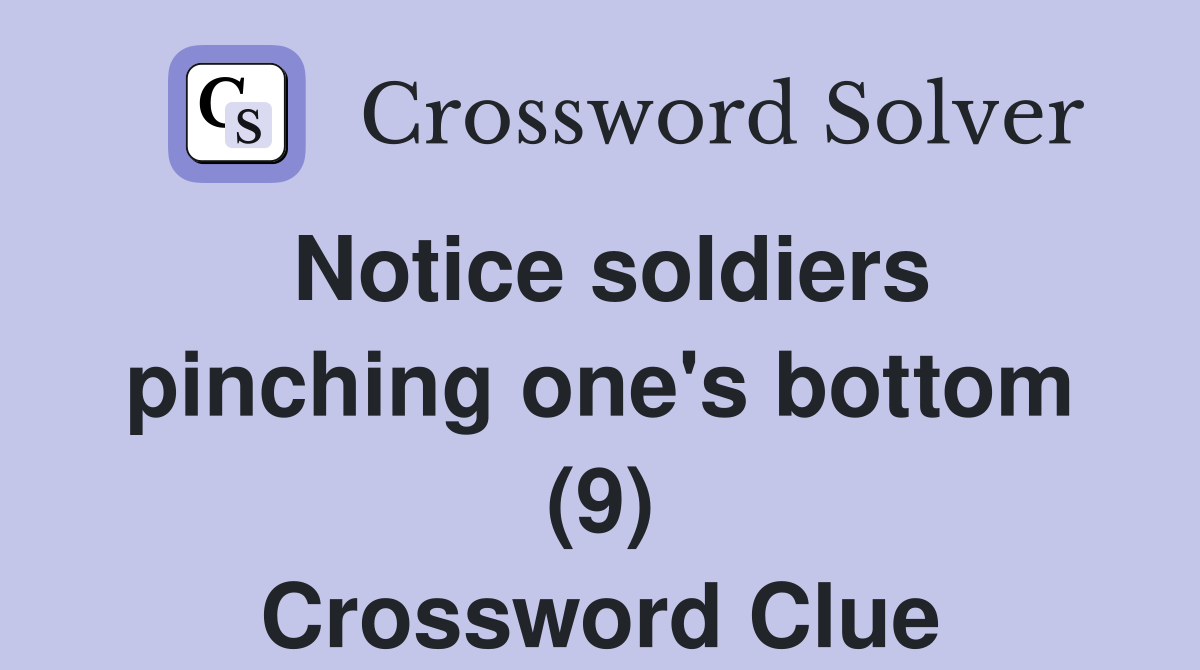 Notice soldiers pinching one's bottom (9) Crossword Clue