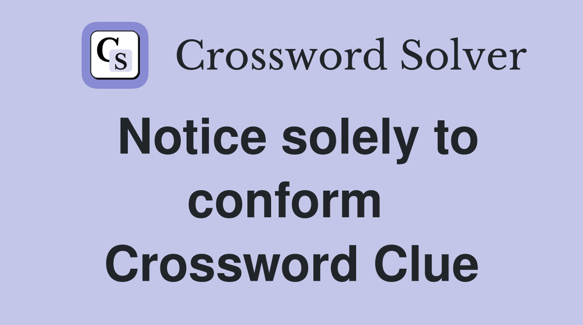 Notice solely to conform  Crossword Clue