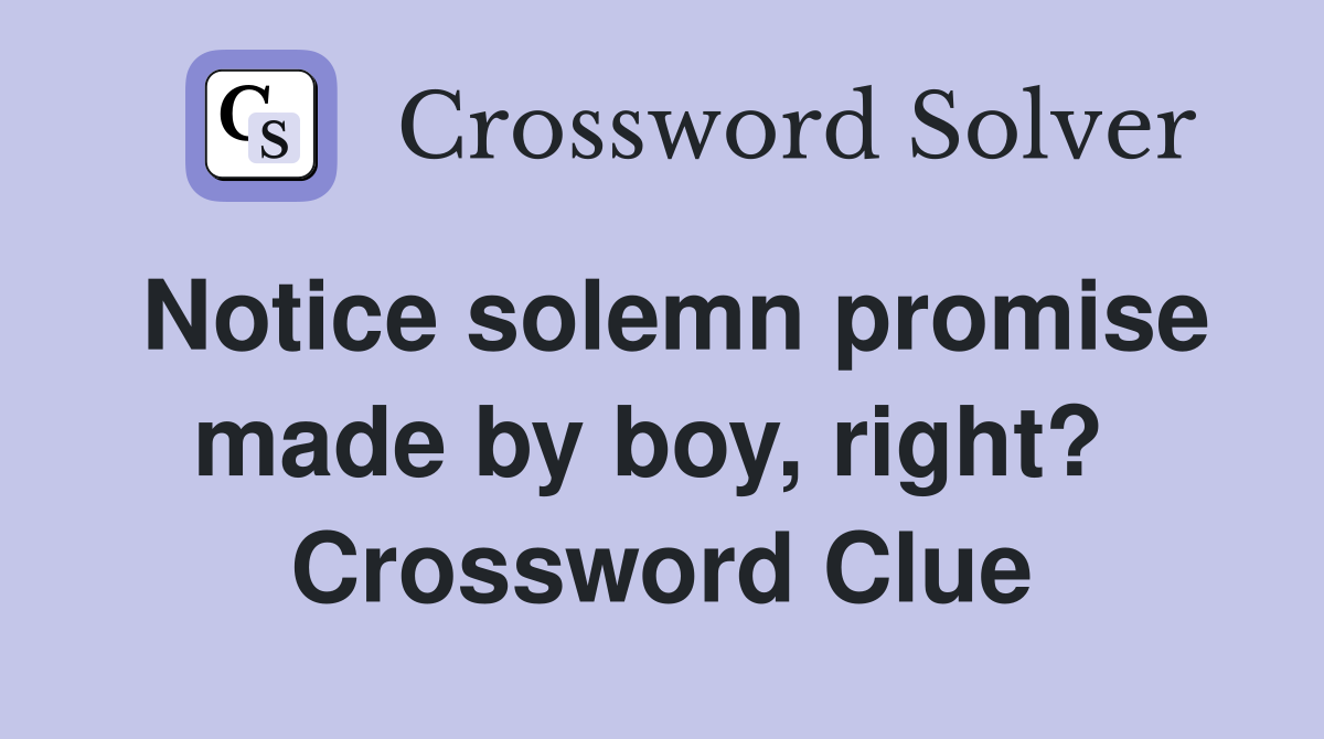 Notice solemn promise made by boy, right?  Crossword Clue