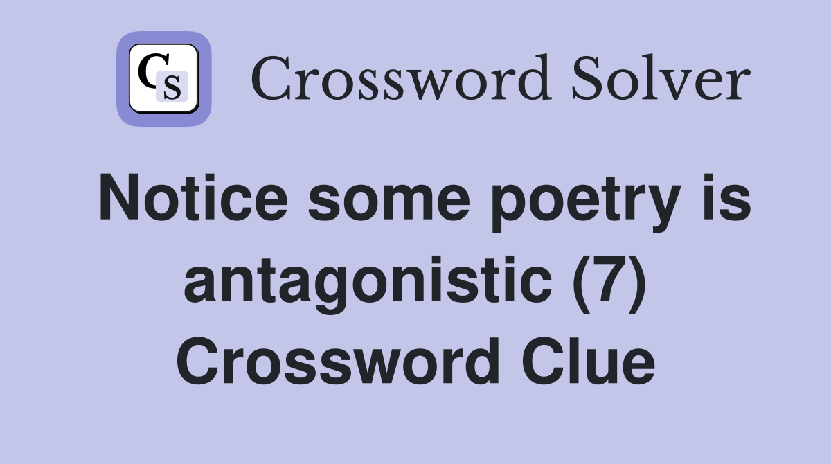 Notice some poetry is antagonistic (7) Crossword Clue