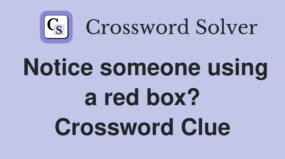 Notice someone using a red box? Crossword Clue