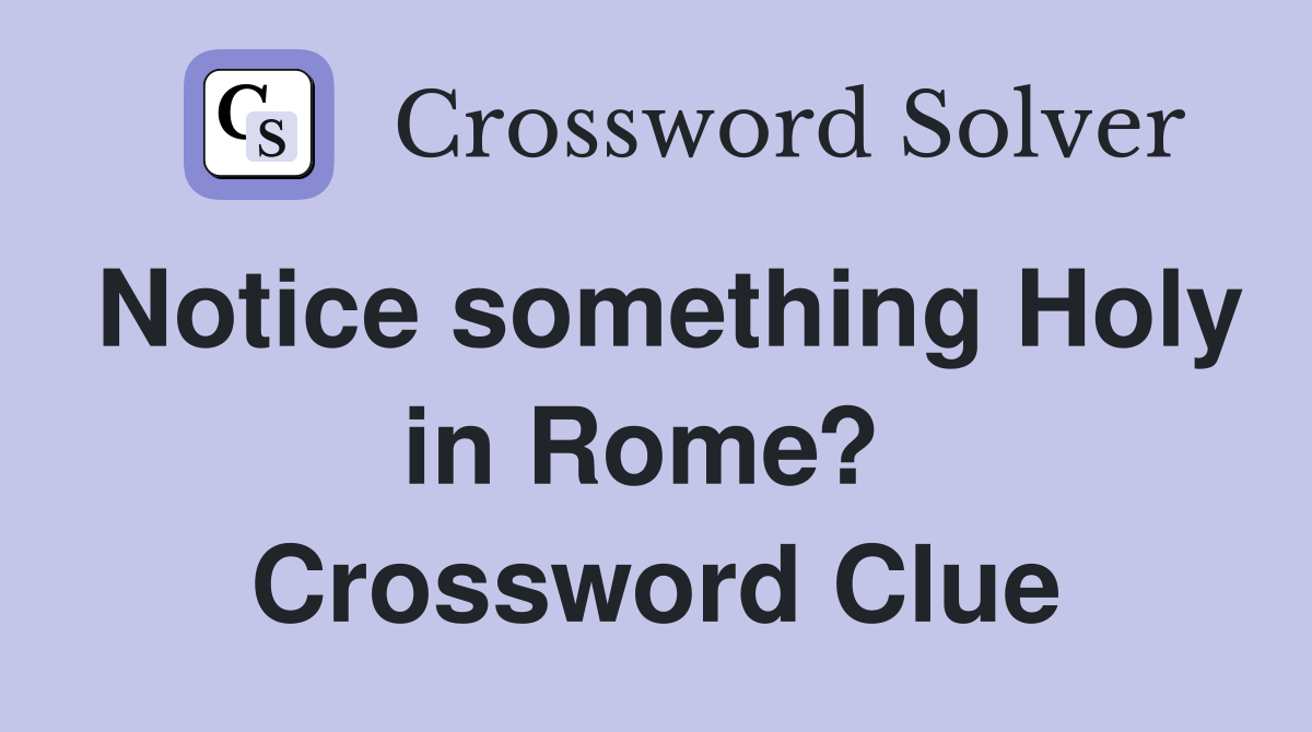 Notice something Holy in Rome?  Crossword Clue