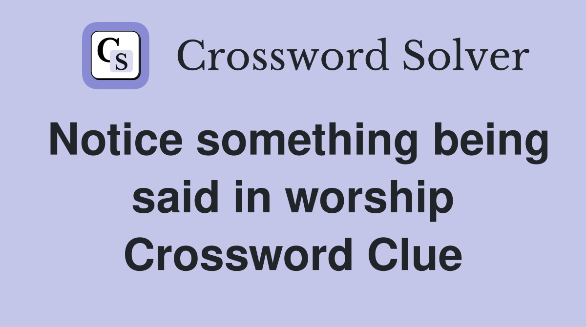 Notice something being said in worship Crossword Clue