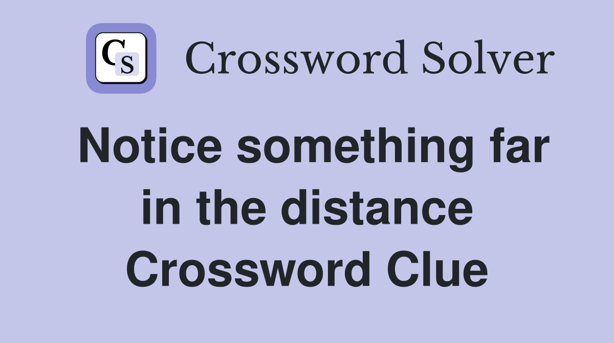 Notice something far in the distance Crossword Clue