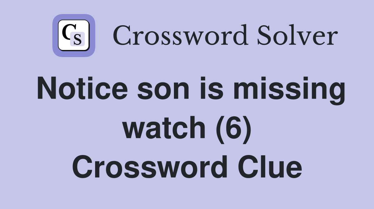 Notice son is missing watch (6) Crossword Clue