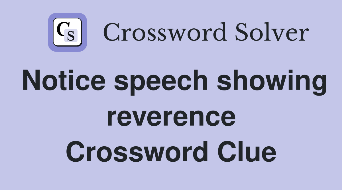 Notice speech showing reverence Crossword Clue