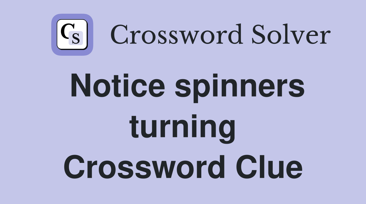 Notice spinners turning Crossword Clue