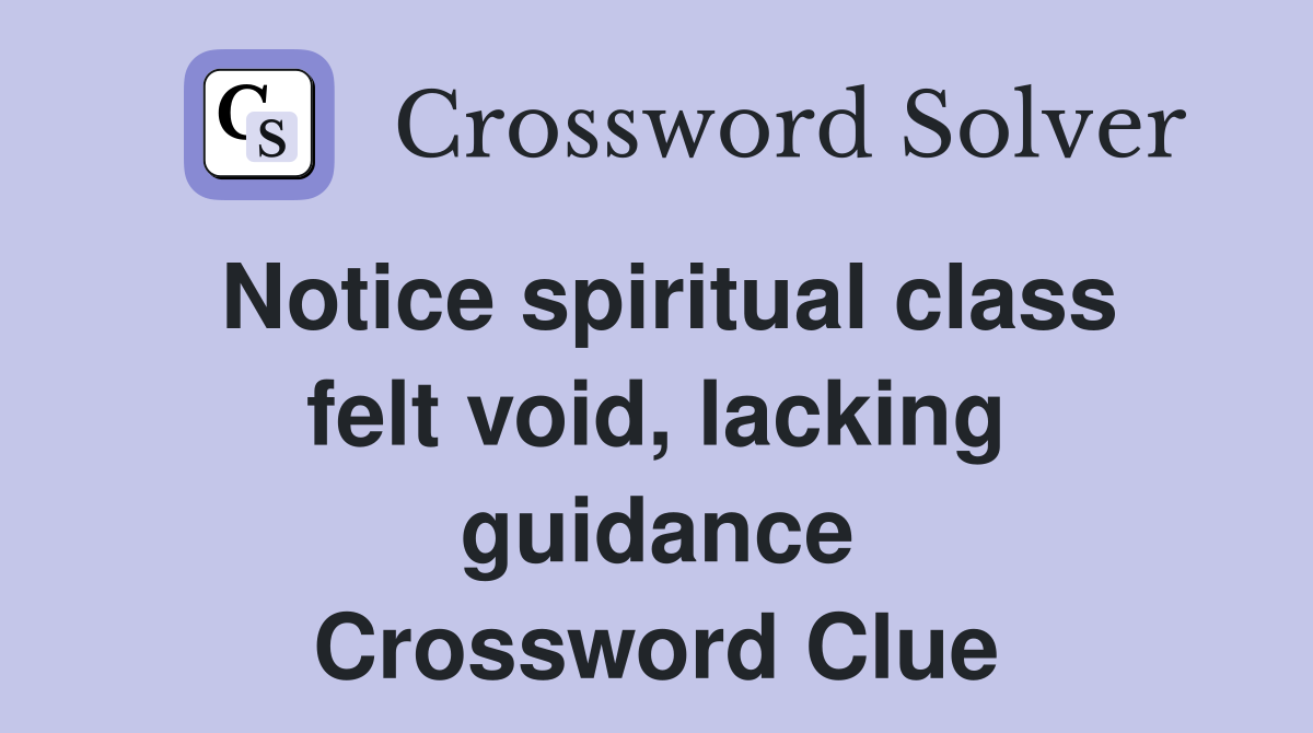 Notice spiritual class felt void, lacking guidance Crossword Clue