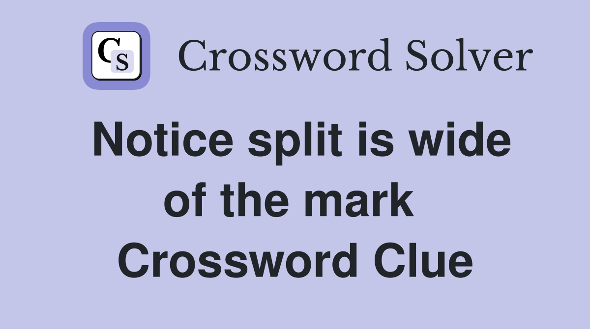 Notice split is wide of the mark  Crossword Clue