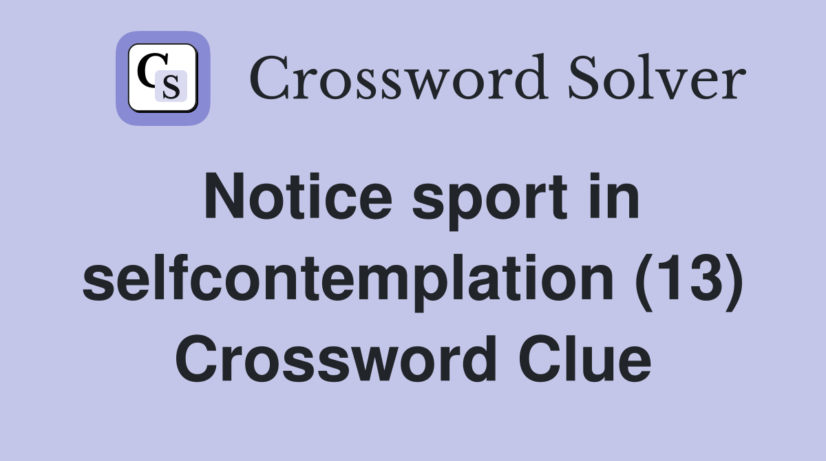 Notice sport in selfcontemplation (13) Crossword Clue