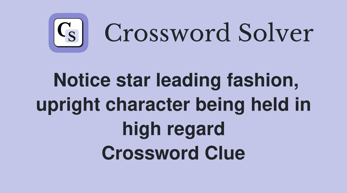 Notice star leading fashion, upright character being held in high regard Crossword Clue