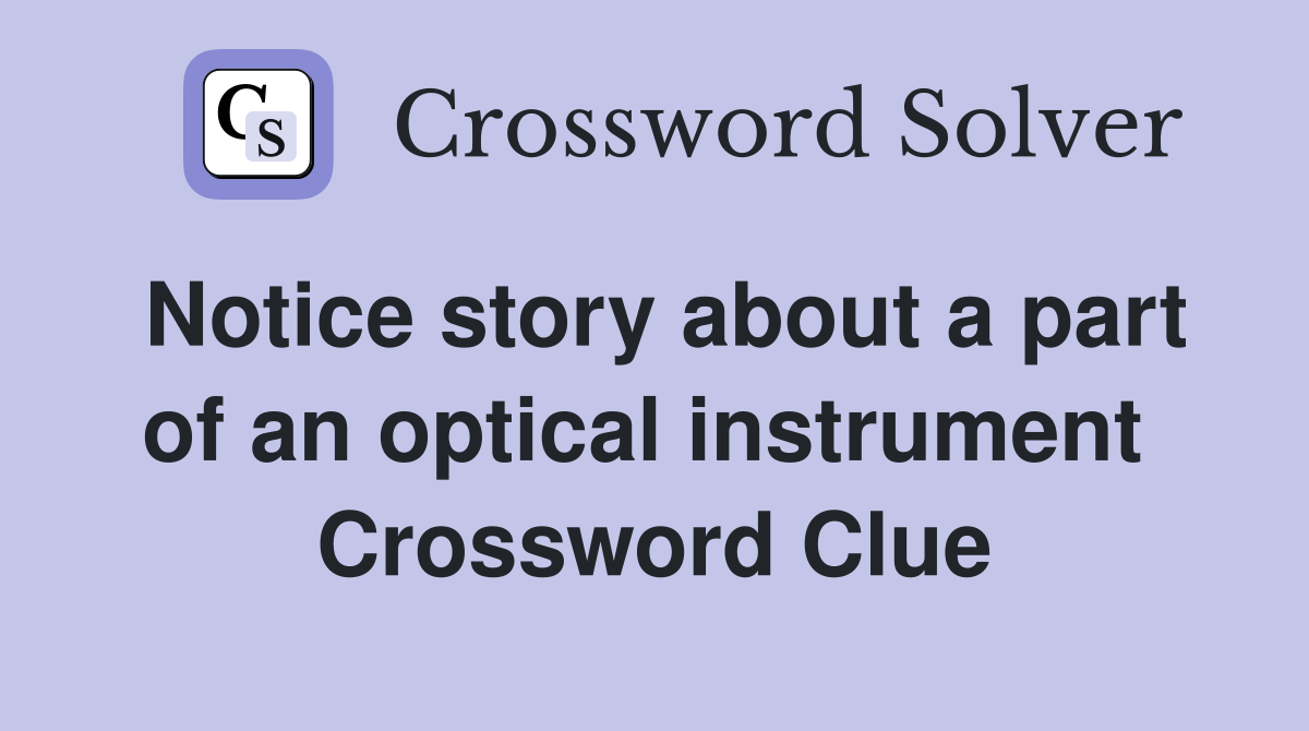 Notice story about a part of an optical instrument  Crossword Clue