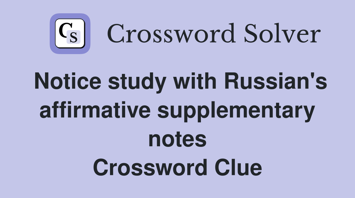 Notice study with Russian's affirmative supplementary notes Crossword Clue