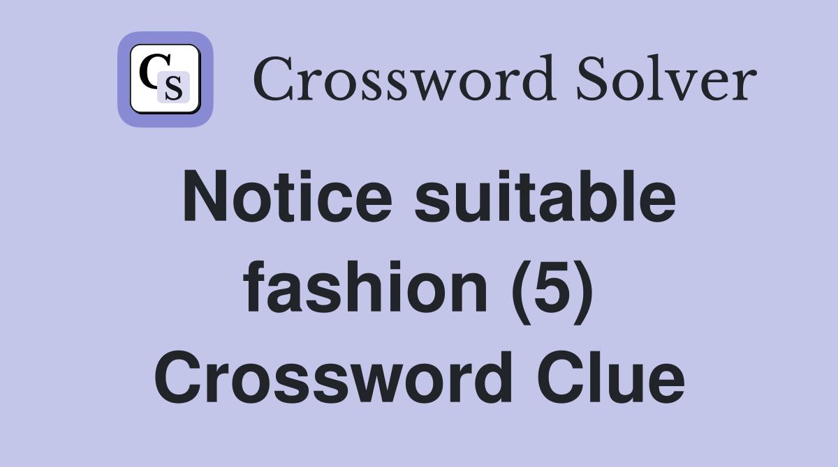 Notice suitable fashion (5) Crossword Clue