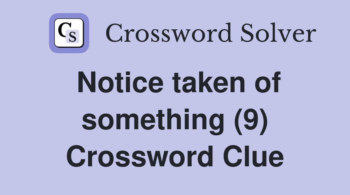 Notice taken of something (9) Crossword Clue