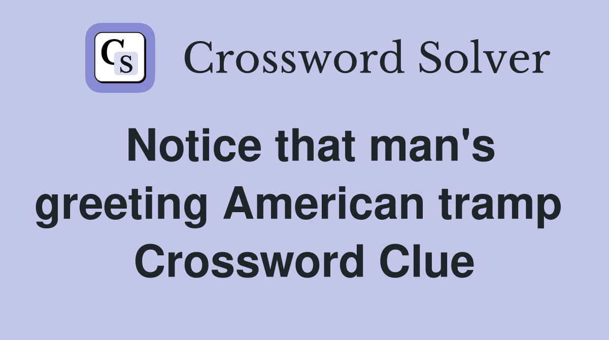 Notice that man's greeting American tramp  Crossword Clue