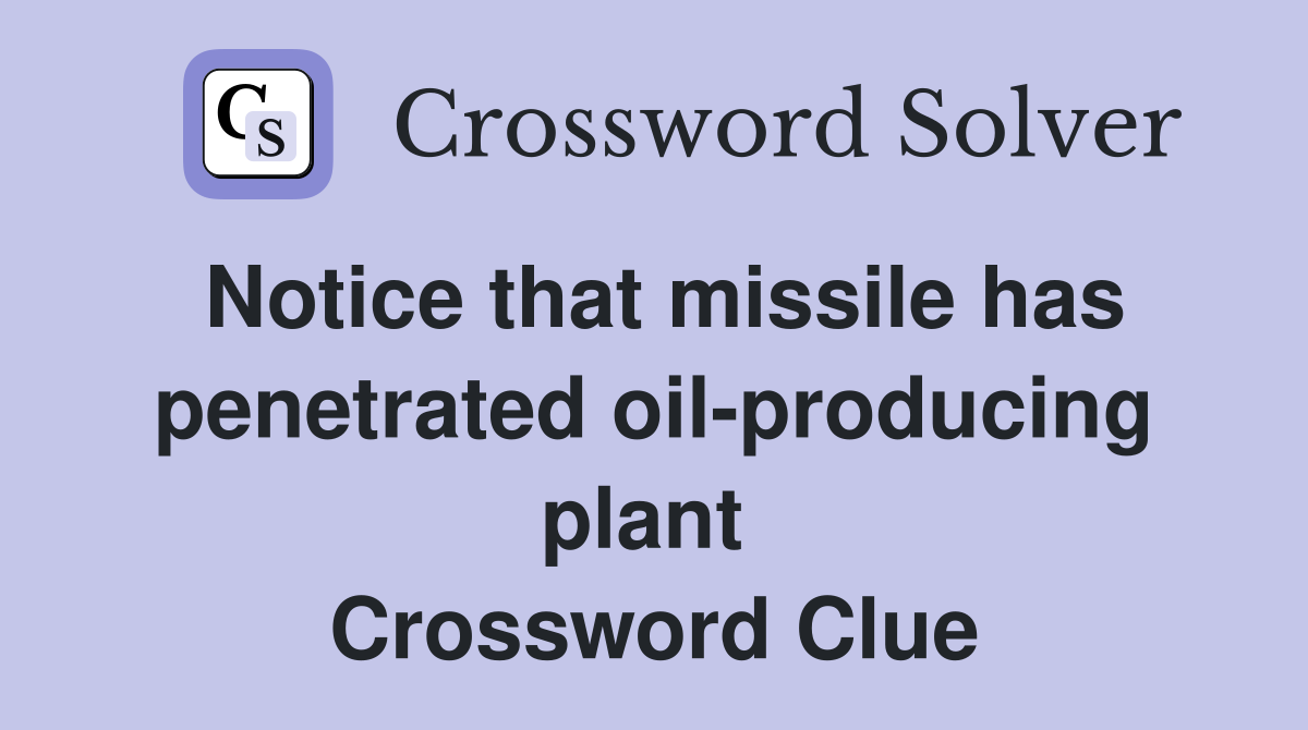 Notice that missile has penetrated oil-producing plant  Crossword Clue