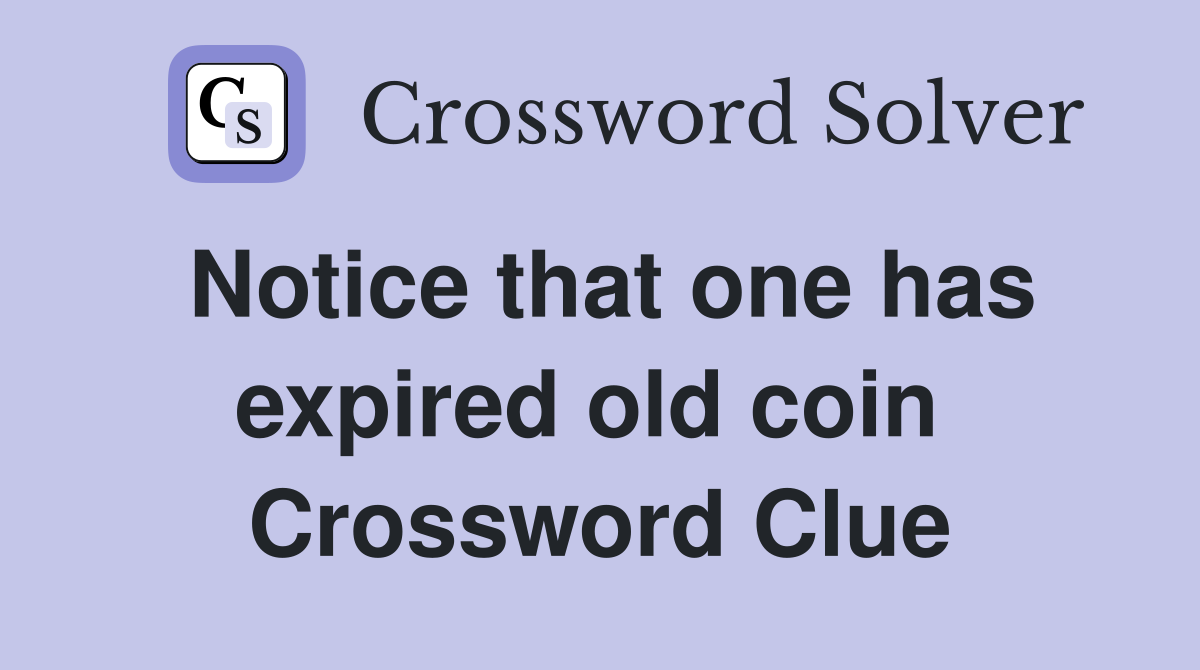 Notice that one has expired old coin  Crossword Clue