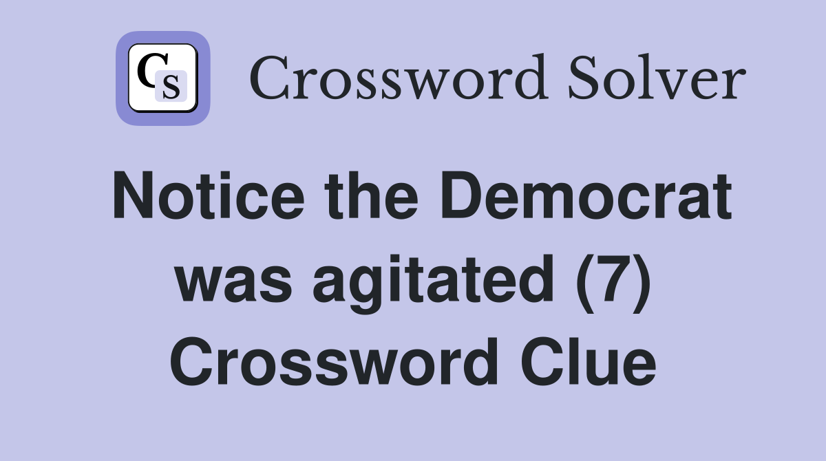 Notice the Democrat was agitated (7) Crossword Clue