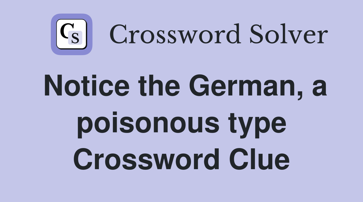 Notice the German, a poisonous type Crossword Clue